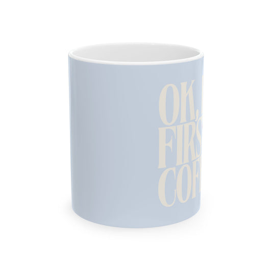 "OK, First Coffee" Ceramic Mug